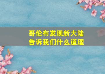 哥伦布发现新大陆告诉我们什么道理