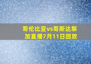 哥伦比亚vs哥斯达黎加直播7月11日回放