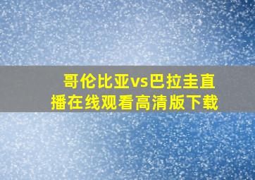 哥伦比亚vs巴拉圭直播在线观看高清版下载