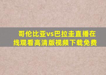 哥伦比亚vs巴拉圭直播在线观看高清版视频下载免费