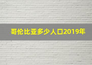 哥伦比亚多少人口2019年