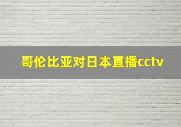 哥伦比亚对日本直播cctv