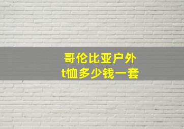 哥伦比亚户外t恤多少钱一套