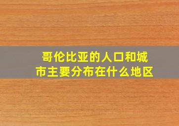 哥伦比亚的人口和城市主要分布在什么地区