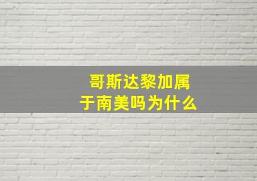 哥斯达黎加属于南美吗为什么