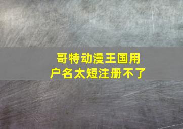 哥特动漫王国用户名太短注册不了