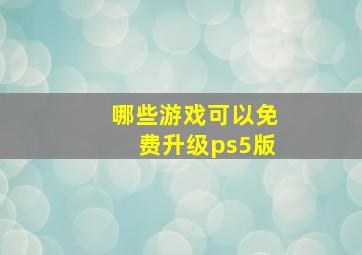 哪些游戏可以免费升级ps5版