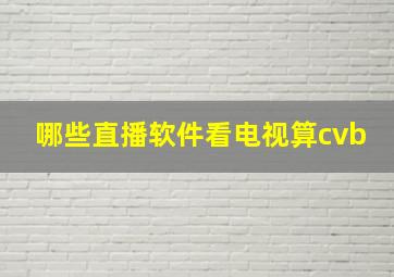 哪些直播软件看电视算cvb