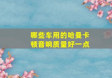 哪些车用的哈曼卡顿音响质量好一点