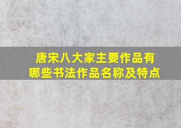 唐宋八大家主要作品有哪些书法作品名称及特点