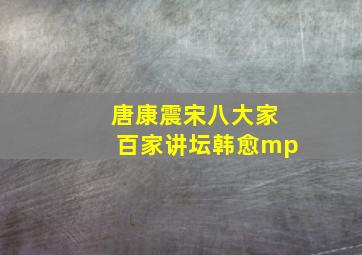 唐康震宋八大家百家讲坛韩愈mp