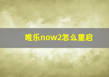 唯乐now2怎么重启