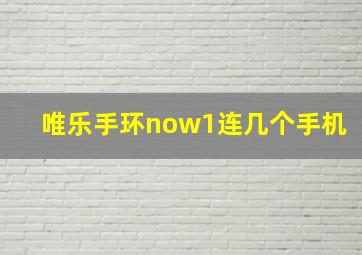 唯乐手环now1连几个手机