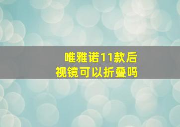 唯雅诺11款后视镜可以折叠吗