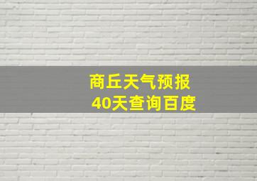 商丘天气预报40天查询百度