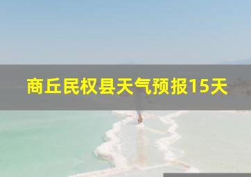 商丘民权县天气预报15天