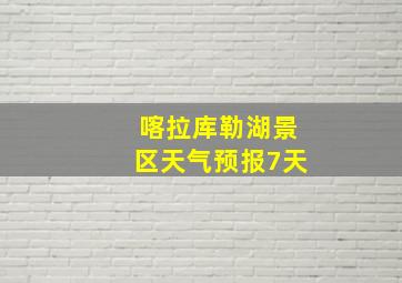 喀拉库勒湖景区天气预报7天