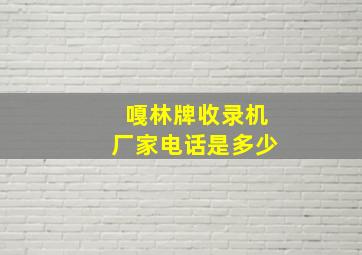 嘎林牌收录机厂家电话是多少