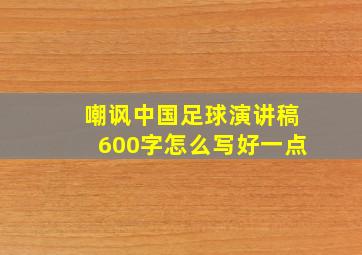 嘲讽中国足球演讲稿600字怎么写好一点