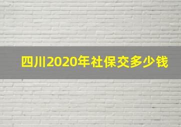 四川2020年社保交多少钱