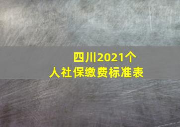 四川2021个人社保缴费标准表