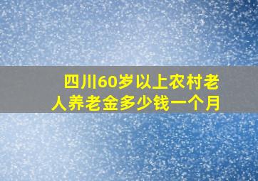 四川60岁以上农村老人养老金多少钱一个月