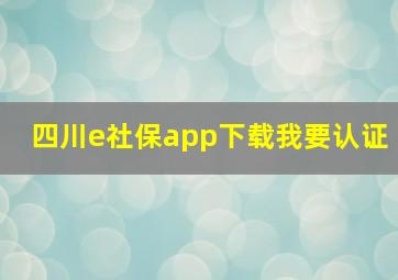 四川e社保app下载我要认证