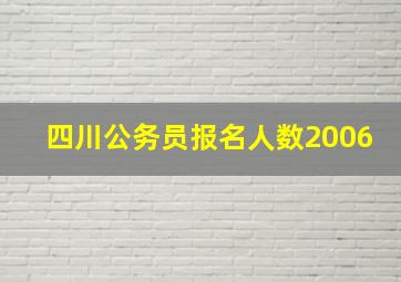 四川公务员报名人数2006