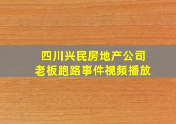 四川兴民房地产公司老板跑路事件视频播放