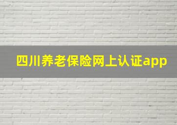 四川养老保险网上认证app