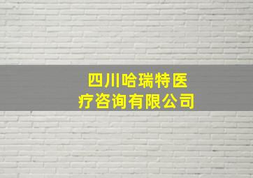 四川哈瑞特医疗咨询有限公司