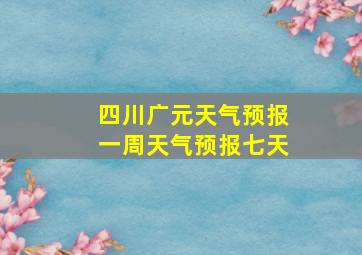 四川广元天气预报一周天气预报七天