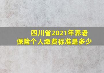 四川省2021年养老保险个人缴费标准是多少