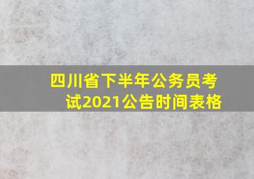 四川省下半年公务员考试2021公告时间表格