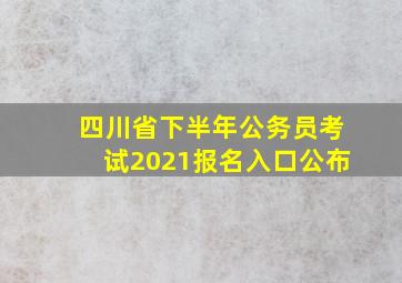 四川省下半年公务员考试2021报名入口公布