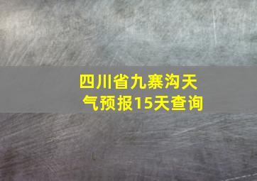 四川省九寨沟天气预报15天查询