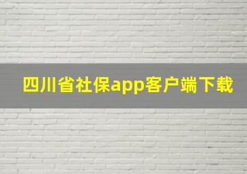 四川省社保app客户端下载