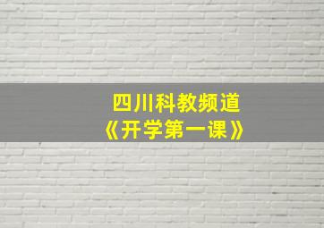 四川科教频道《开学第一课》