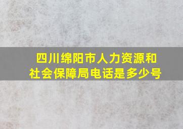 四川绵阳市人力资源和社会保障局电话是多少号