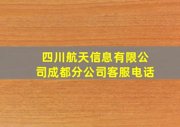 四川航天信息有限公司成都分公司客服电话