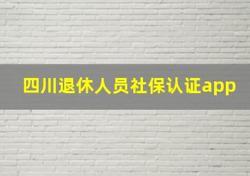 四川退休人员社保认证app