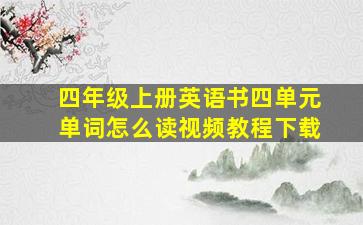 四年级上册英语书四单元单词怎么读视频教程下载