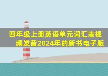 四年级上册英语单元词汇表视频发音2024年的新书电子版