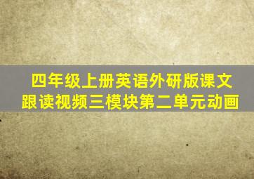 四年级上册英语外研版课文跟读视频三模块第二单元动画