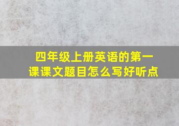 四年级上册英语的第一课课文题目怎么写好听点