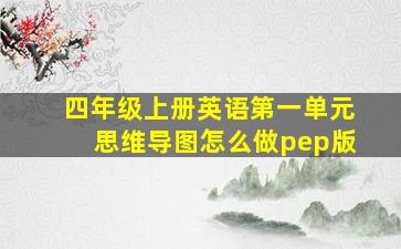 四年级上册英语第一单元思维导图怎么做pep版