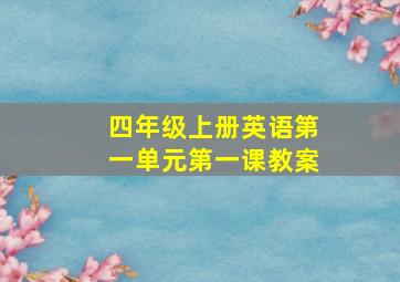 四年级上册英语第一单元第一课教案