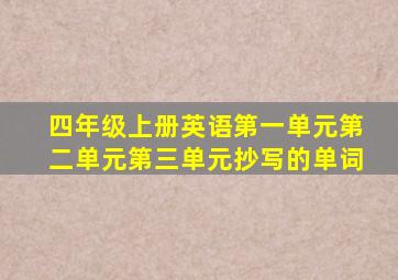 四年级上册英语第一单元第二单元第三单元抄写的单词