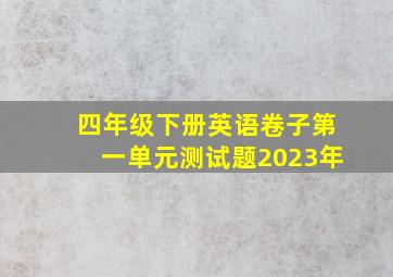 四年级下册英语卷子第一单元测试题2023年