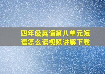 四年级英语第八单元短语怎么读视频讲解下载